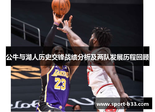 公牛与湖人历史交锋战绩分析及两队发展历程回顾