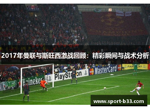 2017年曼联与斯旺西激战回顾：精彩瞬间与战术分析